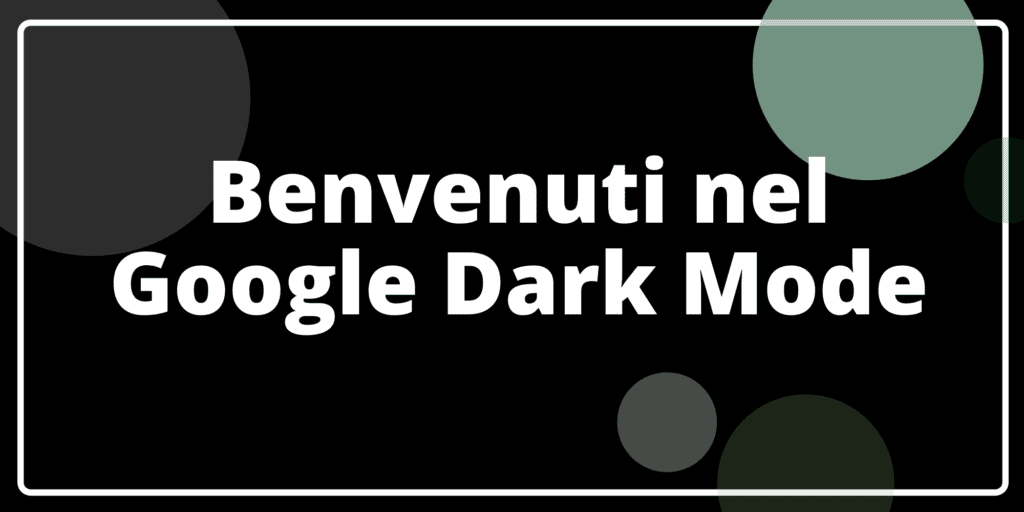 Benvenuto nel Google “Dark Mode”