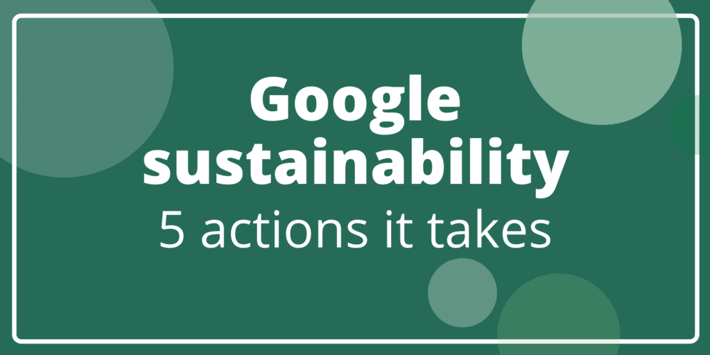 How Google tries to reduce pollution: 5 actions you maybe don’t know
