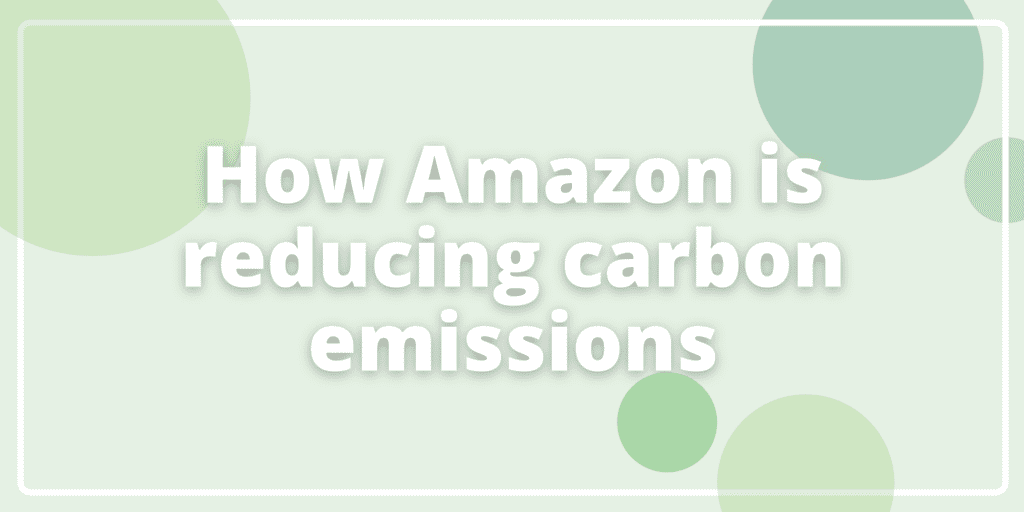 How Amazon is reducing carbon emissions for a more sustainable shopping experience