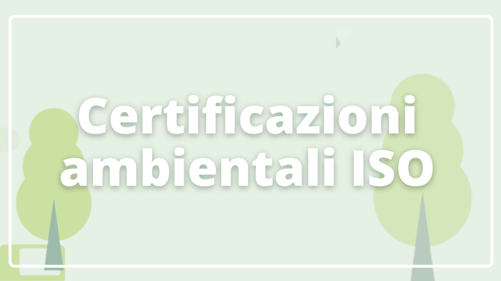 Certificazioni ambientali: quali ISO conoscere
