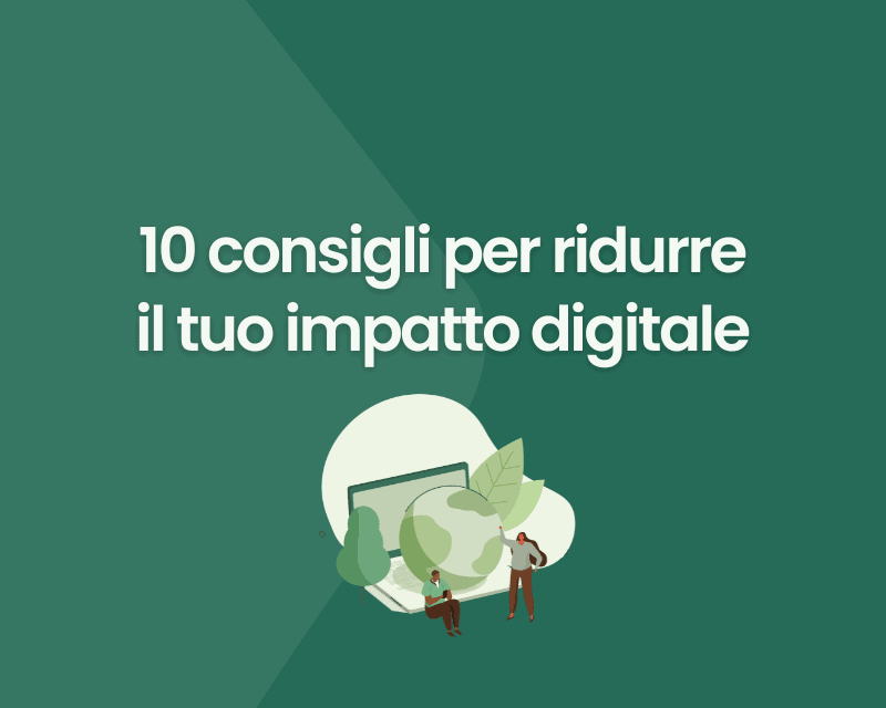 10 consigli per ridurre il tuo impatto digitale
